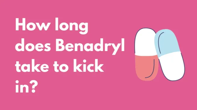 How long does Benadryl take to kick in: Uses, Benefits, Risks and More
