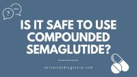 Is it safe to use compounded semaglutide?