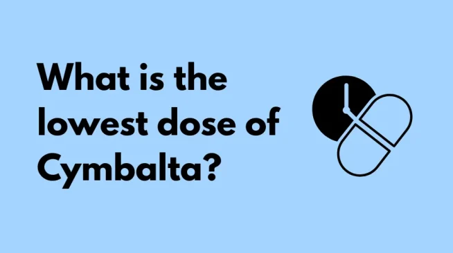 cymbalta and tirzepatide Lowest Cymbalta Dose: What to Know Before Starting